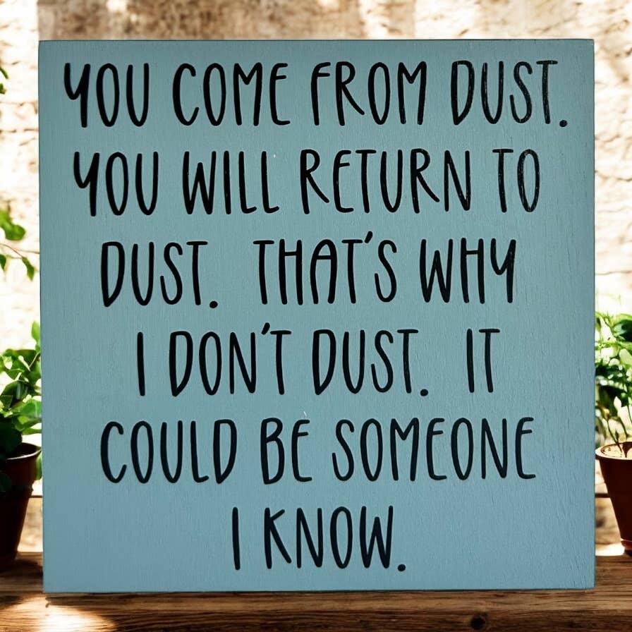 You Come From Dust - Funny Rustic Wood Sign Everyday Decor